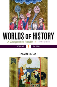 Title: Worlds of History, Volume 1: A Comparative Reader, to 1550 / Edition 6, Author: Kevin Reilly
