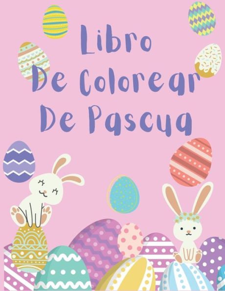 Libro De Colorear de Pascua: Libro de Colorear para Niï¿½os de 4 a 8 Aï¿½os - Pascua Libros Infantiles - Libro para Colorear y Dibujar