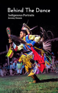 Title: Behind The Dance: Indigenous Portraits, Author: Jeremy Dennis