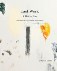 Title: Last Work: A Meditation Inspired by the Final Paintings of Neal Adams, Author: Lyman Grant