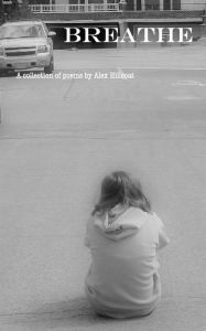 Title: Breathe: A collection of poems by Alex Hillcoat, Author: Alex Hillcoat