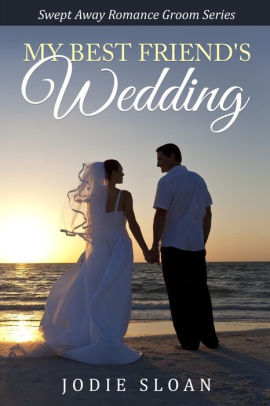 My Best Friend S Wedding Swept Away Romance Groom Series Book 1 By My Best Friend S Wedding Swept Away Romance Groom Series Book 1