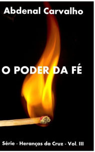 Title: O Poder da Fé: Série - Heranças da Cruz, Author: Abdenal Carvalho