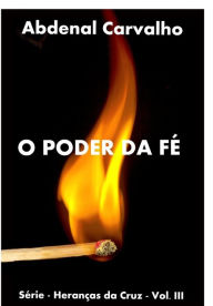 Title: O Poder da Fé: Série - Heranças da Cruz, Author: Abdenal Carvalho