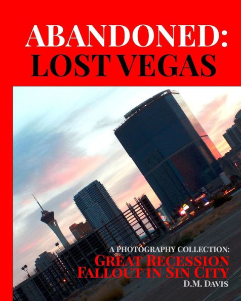 Abandoned: Lost Vegas: A Photography Collection: Great Recession Fallout Sin City