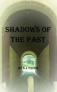 Title: Shadows of the Past by S J Tough, Author: S J Tough