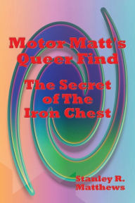 Title: Motor Matt's Queer Find: The Secret of The Iron Chest, Author: Stanley R. Matthews