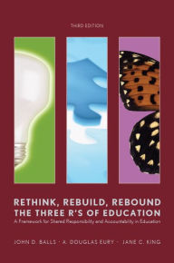 Title: Rethink, Rebuild, Rebound: The Three R's of Education. A Framework for Shared Responsibility and Accountability., Author: John D. Balls