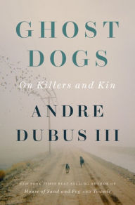 Online downloader google books Ghost Dogs: On Killers and Kin by Andre Dubus III 9781324000457 ePub in English