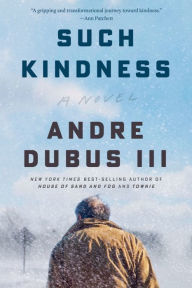 Title: Such Kindness: A Novel, Author: Andre Dubus III