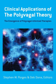 Title: Clinical Applications of the Polyvagal Theory: The Emergence of Polyvagal-Informed Therapies (Norton Series on Interpersonal Neurobiology), Author: Stephen W. Porges PhD