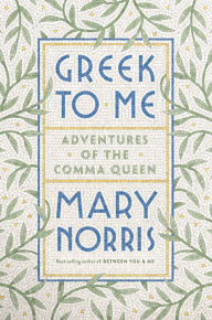 Download ebook from books google Greek to Me: Adventures of the Comma Queen 9780393357868 English version by Mary Norris 