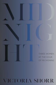 Title: Midnight: Three Women at the Hour of Reckoning, Author: Victoria Shorr
