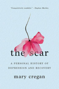 Title: The Scar: A Personal History of Depression and Recovery, Author: Mary Cregan