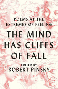 Title: The Mind Has Cliffs of Fall: Poems at the Extremes of Feeling, Author: Robert Pinsky