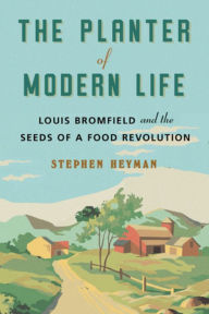 Free downloadable audiobooks for pc The Planter of Modern Life: Louis Bromfield and the Seeds of a Food Revolution by Stephen Heyman RTF FB2 9781324001904 in English