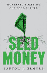 Title: Seed Money: Monsanto's Past and Our Food Future, Author: Bartow J. Elmore