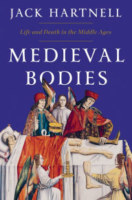 Title: Medieval Bodies: Life and Death in the Middle Ages, Author: Jack Hartnell