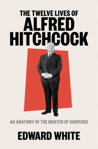 Download book online for free The Twelve Lives of Alfred Hitchcock: An Anatomy of the Master of Suspense RTF iBook (English Edition) by Edward White 9781324002390