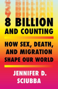 Title: 8 Billion and Counting: How Sex, Death, and Migration Shape Our World, Author: Jennifer D. Sciubba