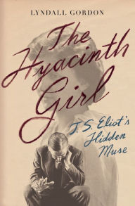 Forums to download ebooks The Hyacinth Girl: T.S. Eliot's Hidden Muse by Lyndall Gordon, Lyndall Gordon