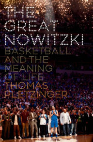 Title: The Great Nowitzki: Basketball and the Meaning of Life, Author: Thomas Pletzinger