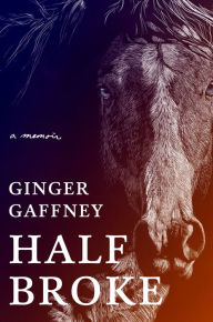 Title: Half Broke, Author: Ginger Gaffney