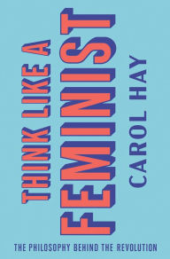 Free ebook downloads no sign up Think Like a Feminist: The Philosophy Behind the Revolution CHM DJVU FB2