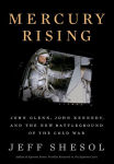 Alternative view 1 of Mercury Rising: John Glenn, John Kennedy, and the New Battleground of the Cold War