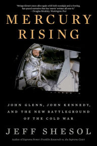 Title: Mercury Rising: John Glenn, John Kennedy, and the New Battleground of the Cold War, Author: Jeff Shesol