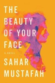Title: The Beauty of Your Face: A Novel, Author: Sahar Mustafah