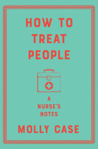 How to Treat People: A Nurse's Notes