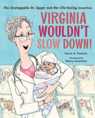 Title: Virginia Wouldn't Slow Down!: The Unstoppable Dr. Apgar and Her Life-Saving Invention, Author: Carrie A. Pearson