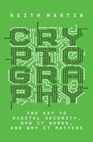 Title: Cryptography: The Key to Digital Security, How It Works, and Why It Matters, Author: Keith Martin