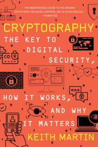 Title: Cryptography: The Key to Digital Security, How It Works, and Why It Matters, Author: Keith Martin