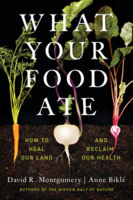 Free ebook pdf format download What Your Food Ate: How to Heal Our Land and Reclaim Our Health by David R. Montgomery, Anne Biklé