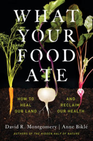 Epub books download links What Your Food Ate: How to Heal Our Land and Reclaim Our Health by David R. Montgomery, Anne Biklé 9781324004530 PDB MOBI RTF