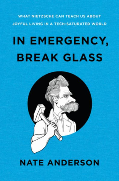 Emergency, Break Glass: What Nietzsche Can Teach Us About Joyful Living a Tech-Saturated World