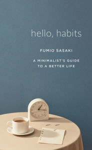 Electronics books for free download Hello, Habits: A Minimalist's Guide to a Better Life DJVU ePub by Fumio Sasaki