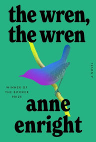 Free books on computer in pdf for download The Wren, the Wren: A Novel  by Anne Enright 9781324005681