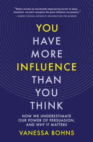 Download free e books in pdf format You Have More Influence Than You Think: How We Underestimate Our Power of Persuasion, and Why It Matters PDF