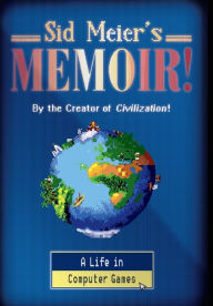 Title: Sid Meier's Memoir!: A Life in Computer Games, Author: Sid Meier
