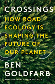 Title: Crossings: How Road Ecology Is Shaping the Future of Our Planet, Author: Ben Goldfarb