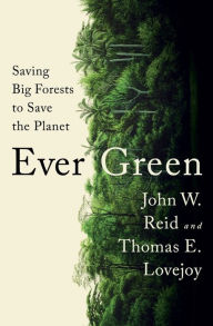 Title: Ever Green: Saving Big Forests to Save the Planet, Author: John W. Reid