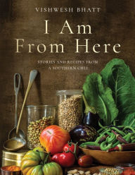 Ebooks free to download I Am From Here: Stories and Recipes from a Southern Chef by Vishwesh Bhatt, John Currence, Vishwesh Bhatt, John Currence 9781324006060 MOBI