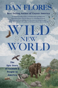 Title: Wild New World: The Epic Story of Animals and People in America, Author: Dan Flores