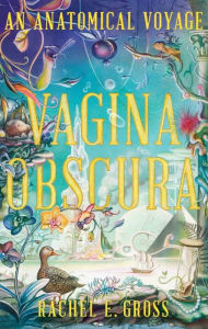 Title: Vagina Obscura: An Anatomical Voyage, Author: Rachel E. Gross