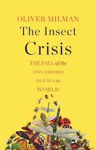 Title: The Insect Crisis: The Fall of the Tiny Empires That Run the World, Author: Oliver Milman