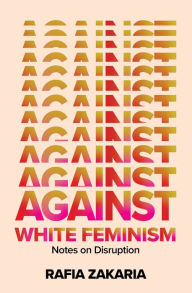 Pdf e books download Against White Feminism: Notes on Disruption by Rafia Zakaria (English Edition) FB2 PDB MOBI 9781324006626