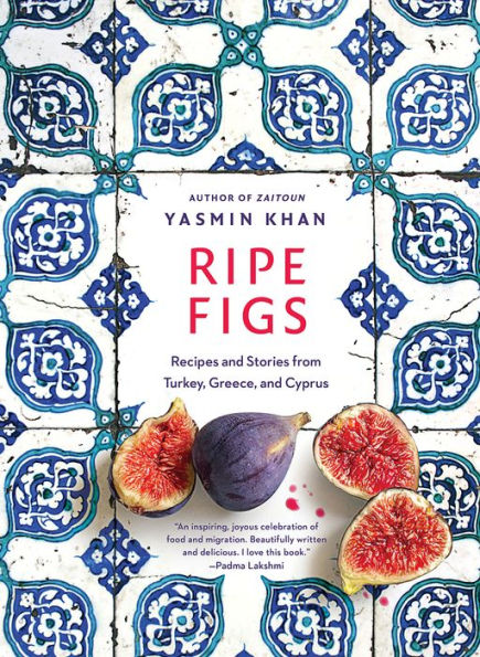 Ripe Figs: Recipes and Stories from Turkey, Greece, and Cyprus